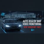 Auto Dealership Video Monitoring: Stop Inventory Theft